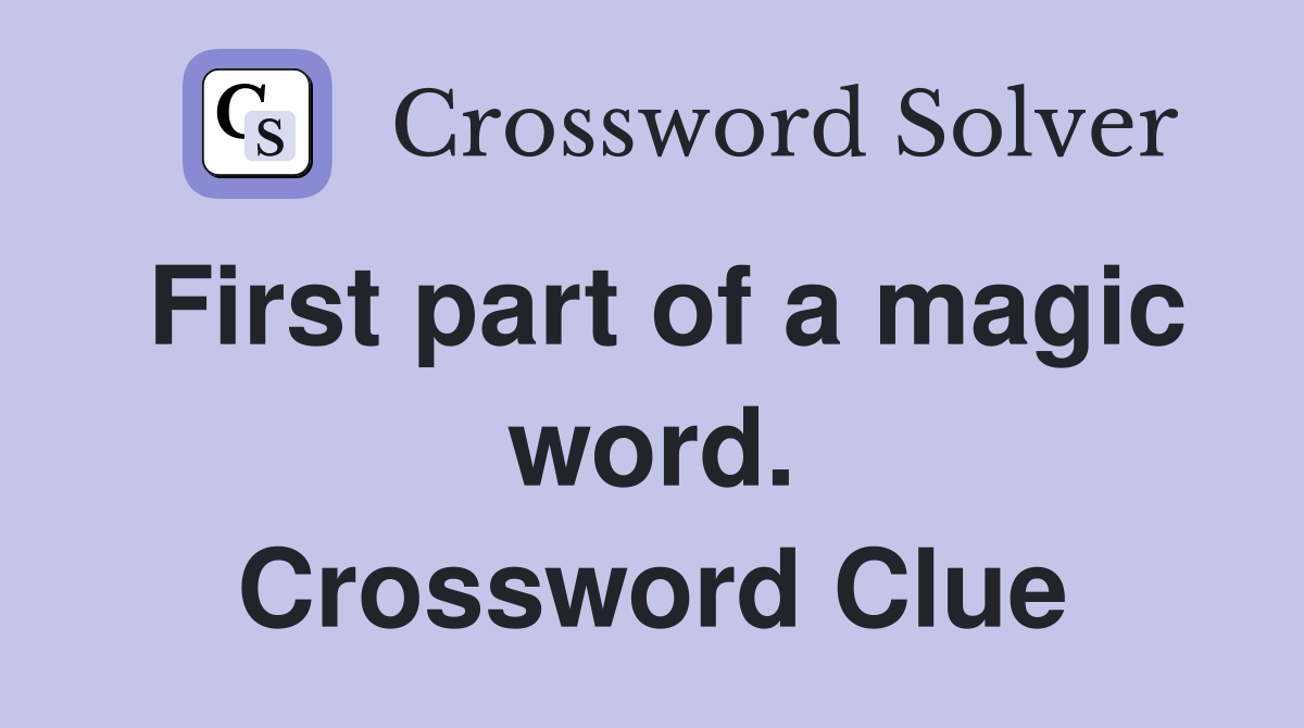 First part of a magic word. Crossword Clue Answers Crossword Solver